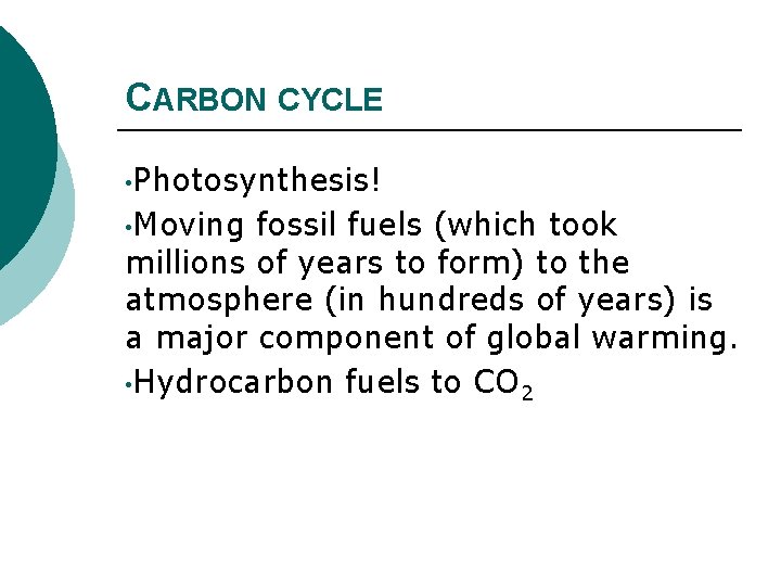 CARBON CYCLE • Photosynthesis! • Moving fossil fuels (which took millions of years to