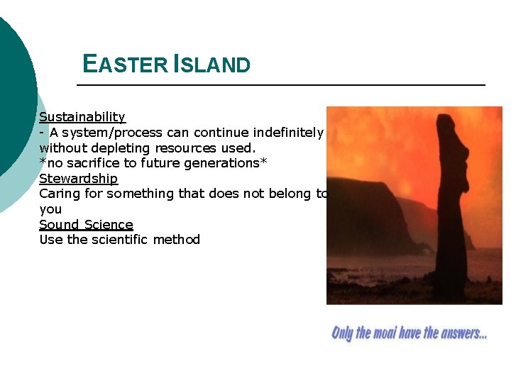 EASTER ISLAND Sustainability - A system/process can continue indefinitely without depleting resources used. *no
