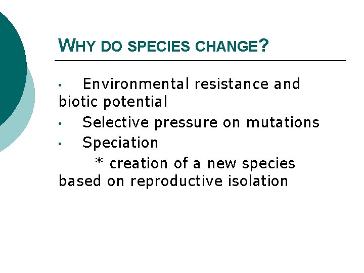 WHY DO SPECIES CHANGE? Environmental resistance and biotic potential • Selective pressure on mutations