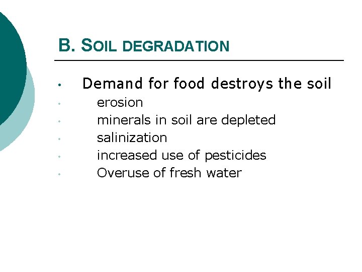 B. SOIL DEGRADATION • • • Demand for food destroys the soil erosion minerals