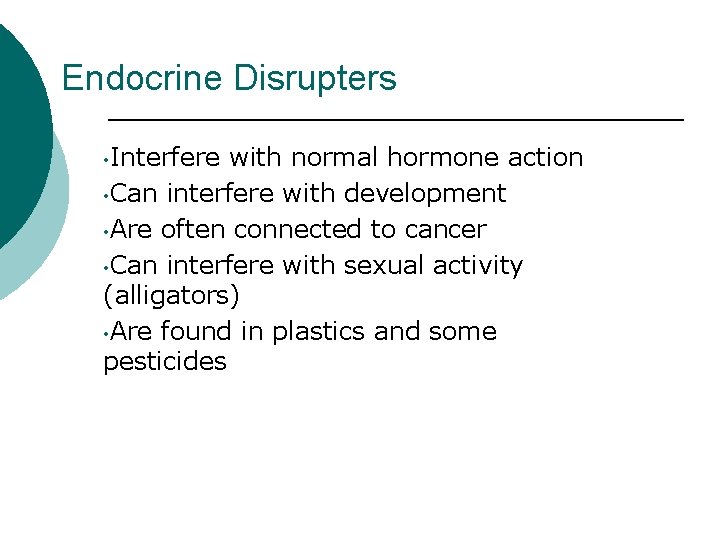 Endocrine Disrupters • Interfere with normal hormone action • Can interfere with development •