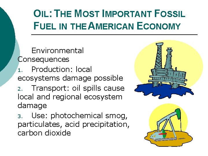 OIL: THE MOST IMPORTANT FOSSIL FUEL IN THE AMERICAN ECONOMY Environmental Consequences 1. Production: