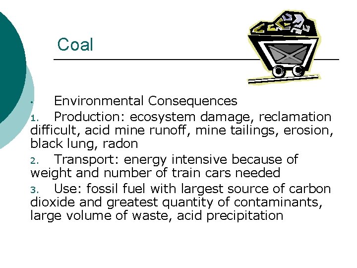 Coal Environmental Consequences 1. Production: ecosystem damage, reclamation difficult, acid mine runoff, mine tailings,
