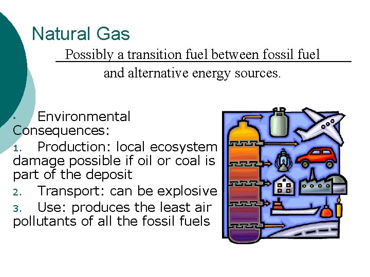 Natural Gas Possibly a transition fuel between fossil fuel and alternative energy sources. Environmental