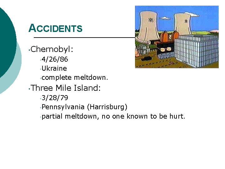 ACCIDENTS • Chernobyl: • 4/26/86 • Ukraine • complete • Three meltdown. Mile Island: