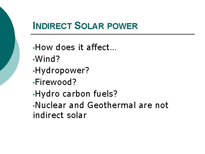 INDIRECT SOLAR POWER • How does it affect… • Wind? • Hydropower? • Firewood?