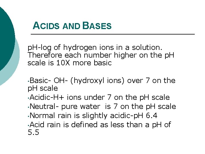 ACIDS AND BASES p. H-log of hydrogen ions in a solution. Therefore each number