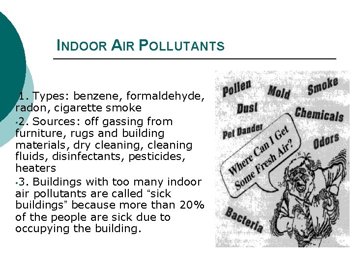 INDOOR AIR POLLUTANTS • 1. Types: benzene, formaldehyde, radon, cigarette smoke • 2. Sources: