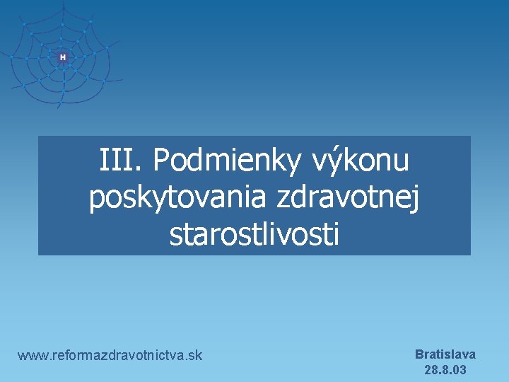 III. Podmienky výkonu poskytovania zdravotnej starostlivosti www. reformazdravotnictva. sk Bratislava 28. 8. 03 