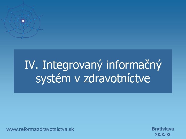 IV. Integrovaný informačný systém v zdravotníctve www. reformazdravotnictva. sk Bratislava 28. 8. 03 