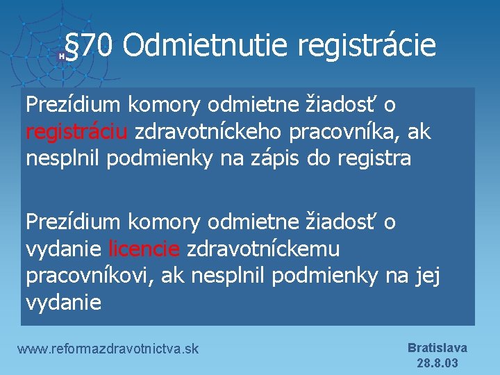 § 70 Odmietnutie registrácie Prezídium komory odmietne žiadosť o registráciu zdravotníckeho pracovníka, ak nesplnil
