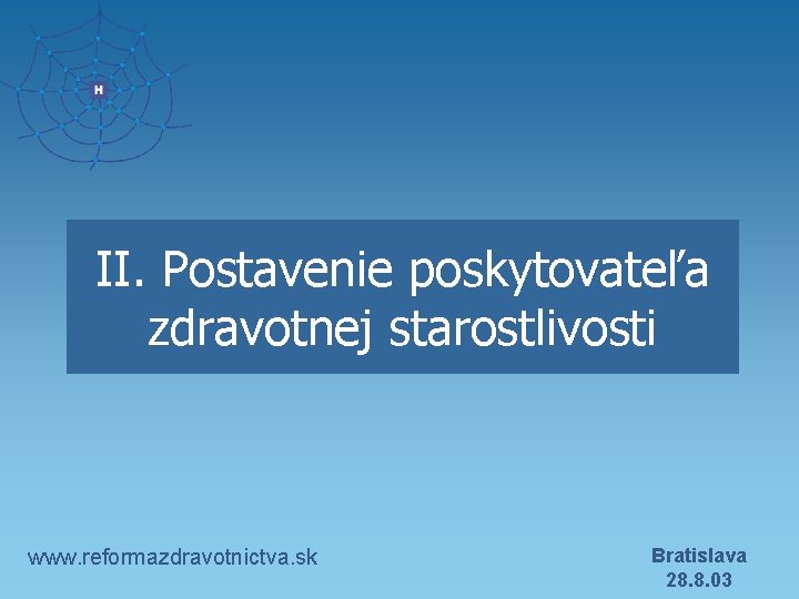 II. Postavenie poskytovateľa zdravotnej starostlivosti www. reformazdravotnictva. sk Bratislava 28. 8. 03 