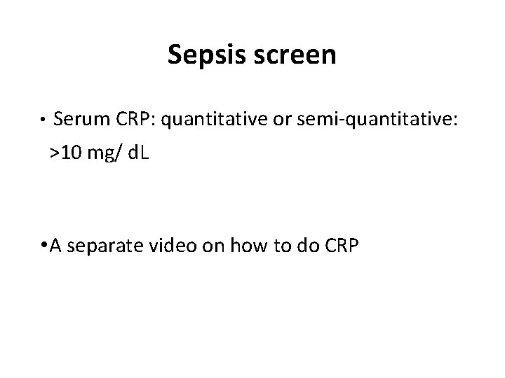 Sepsis screen • Serum CRP: quantitative or semi-quantitative: >10 mg/ d. L • A