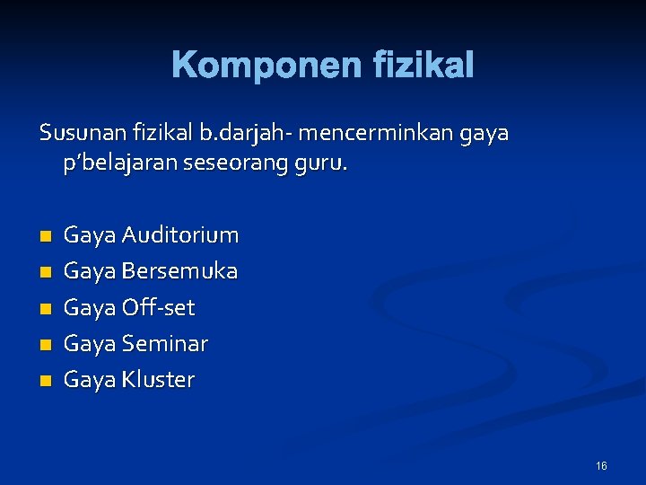 Komponen fizikal Susunan fizikal b. darjah- mencerminkan gaya p’belajaran seseorang guru. n n n