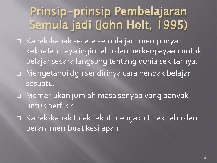 Prinsip-prinsip Pembelajaran Semula jadi (John Holt, 1995) Kanak-kanak secara semula jadi mempunyai kekuatan daya