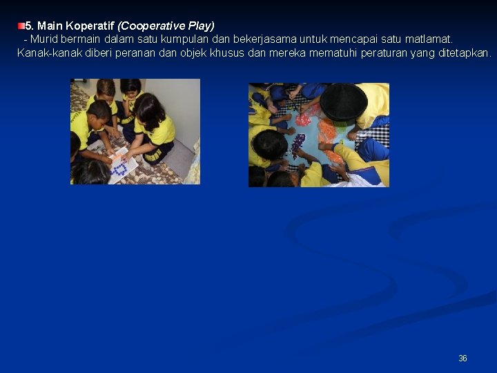 5. Main Koperatif (Cooperative Play) - Murid bermain dalam satu kumpulan dan bekerjasama untuk