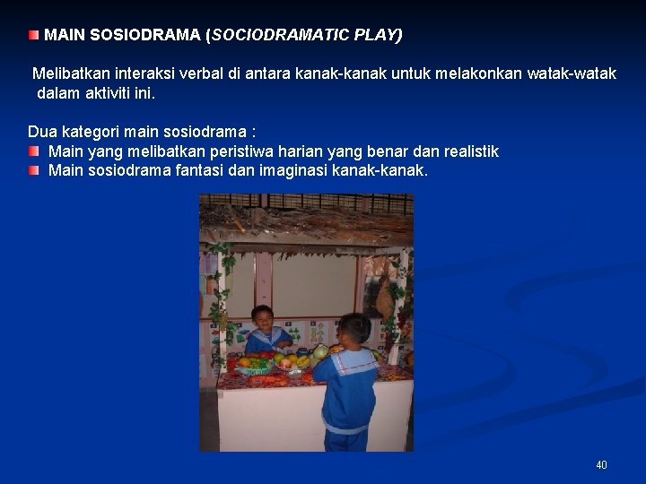 MAIN SOSIODRAMA (SOCIODRAMATIC PLAY) Melibatkan interaksi verbal di antara kanak-kanak untuk melakonkan watak-watak dalam