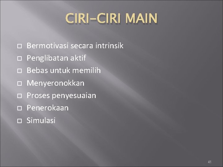 CIRI-CIRI MAIN Bermotivasi secara intrinsik Penglibatan aktif Bebas untuk memilih Menyeronokkan Proses penyesuaian Penerokaan
