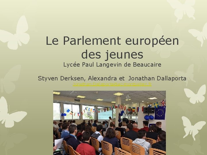Le Parlement européen des jeunes Lycée Paul Langevin de Beaucaire Styven Derksen, Alexandra et