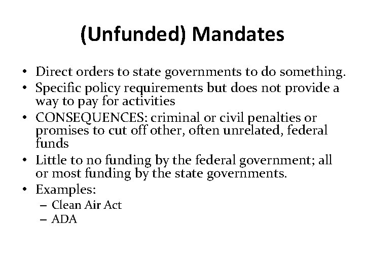 (Unfunded) Mandates • Direct orders to state governments to do something. • Specific policy