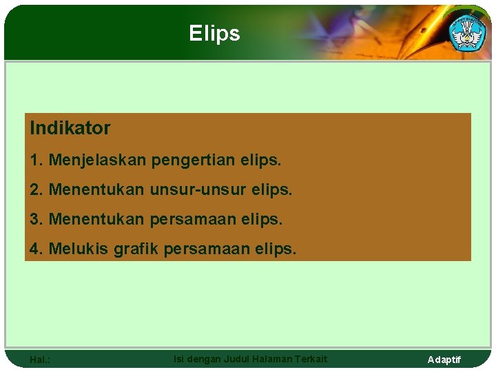 Elips Indikator 1. Menjelaskan pengertian elips. 2. Menentukan unsur-unsur elips. 3. Menentukan persamaan elips.