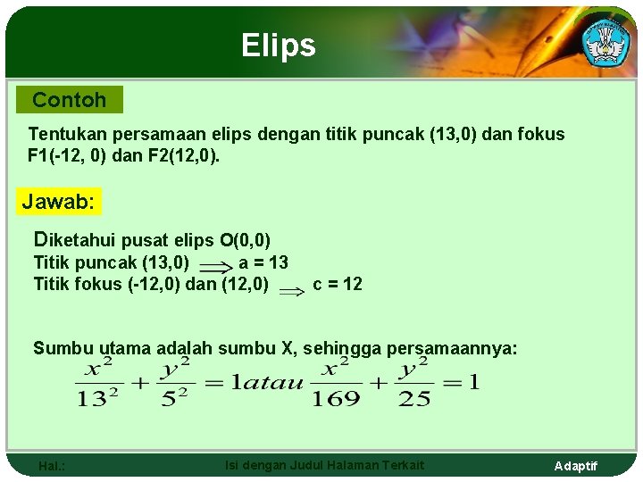 Elips Contoh Tentukan persamaan elips dengan titik puncak (13, 0) dan fokus F 1(-12,