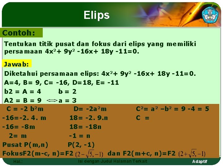 Elips Contoh: Tentukan titik pusat dan fokus dari elips yang memiliki persamaan 4 x