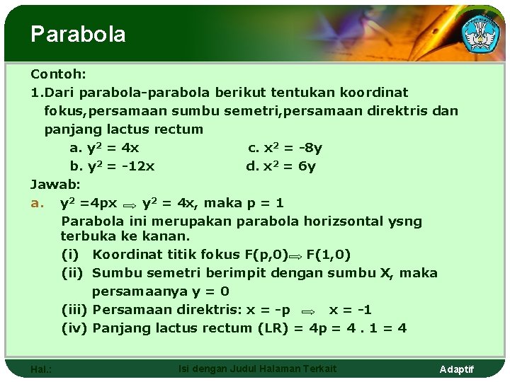 Parabola Contoh: 1. Dari parabola-parabola berikut tentukan koordinat fokus, persamaan sumbu semetri, persamaan direktris
