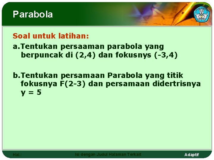Parabola Soal untuk latihan: a. Tentukan persaaman parabola yang berpuncak di (2, 4) dan