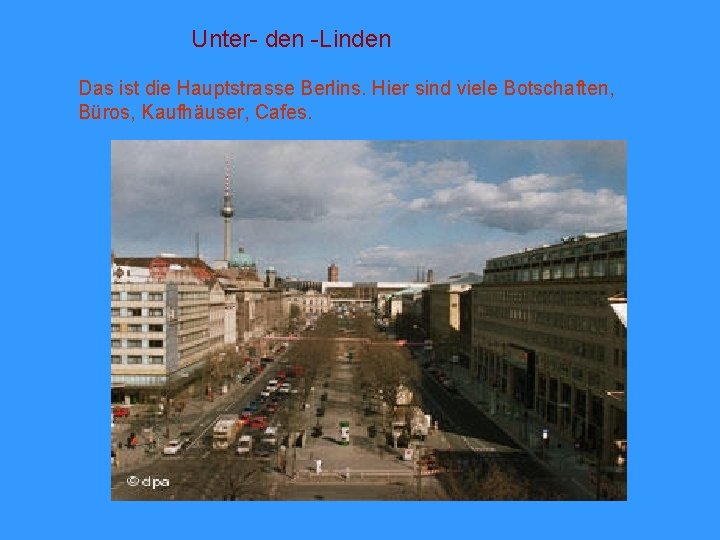 Unter- den -Linden Das ist die Hauptstrasse Berlins. Hier sind viele Botschaften, Büros, Kaufhäuser,