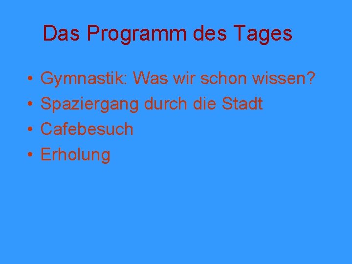 Das Programm des Tages • • Gymnastik: Was wir schon wissen? Spaziergang durch die