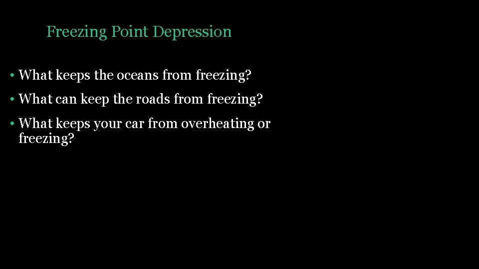 Freezing Point Depression • What keeps the oceans from freezing? • What can keep