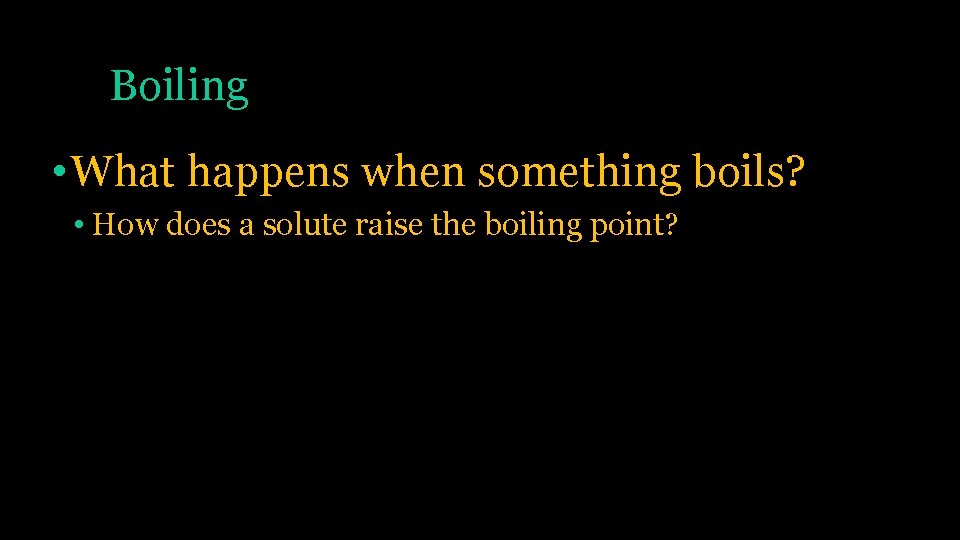 Boiling • What happens when something boils? • How does a solute raise the