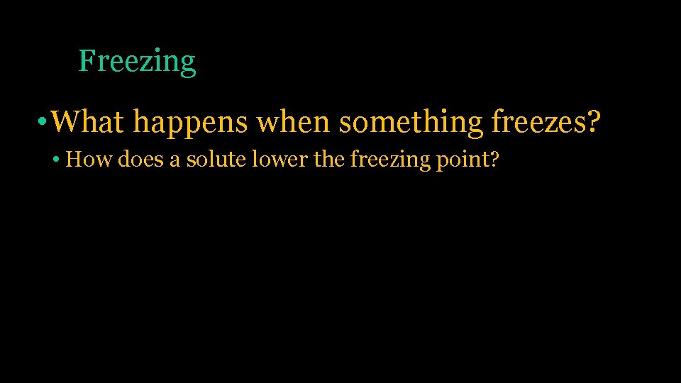 Freezing • What happens when something freezes? • How does a solute lower the