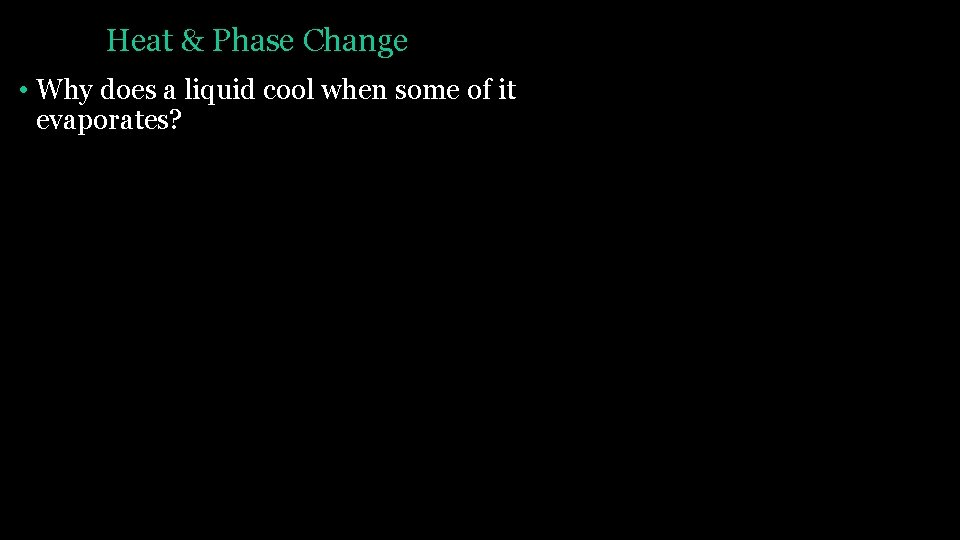 Heat & Phase Change • Why does a liquid cool when some of it