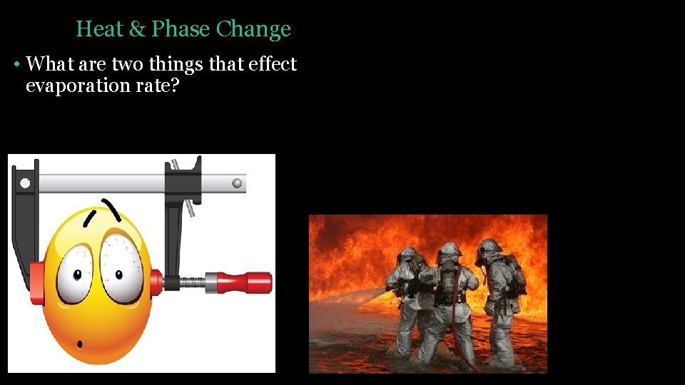 Heat & Phase Change • What are two things that effect evaporation rate? 