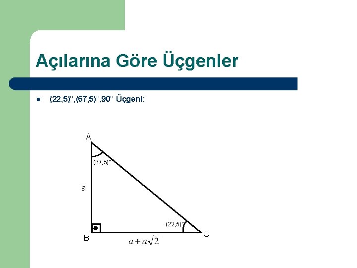 Açılarına Göre Üçgenler l (22, 5)°, (67, 5)°, 90° Üçgeni: A (67, 5)° a