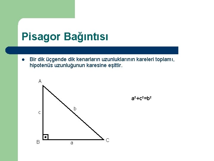 Pisagor Bağıntısı l Bir dik üçgende dik kenarların uzunluklarının kareleri toplamı, hipotenüs uzunluğunun karesine