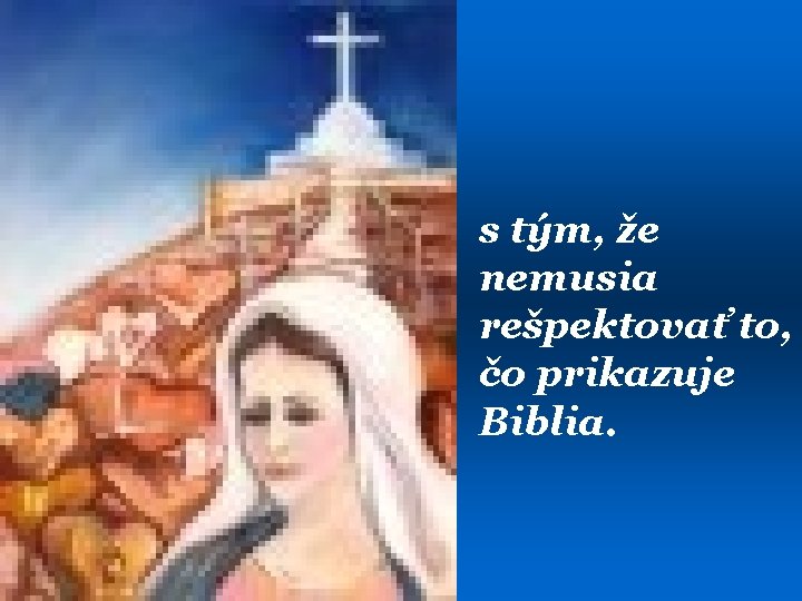 s tým, že nemusia rešpektovať to, čo prikazuje Biblia. 