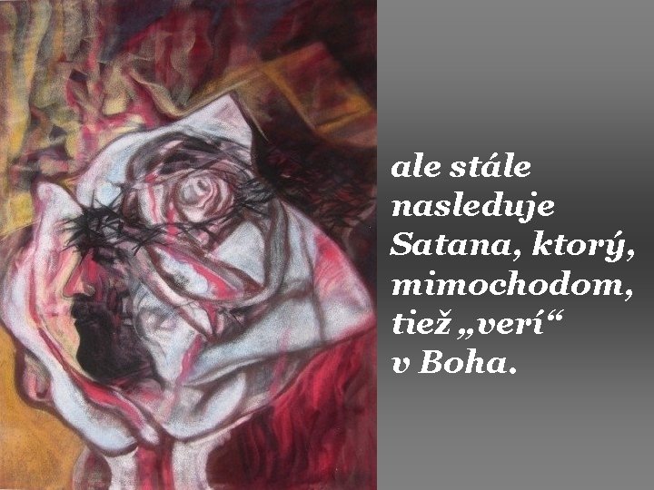ale stále nasleduje Satana, ktorý, mimochodom, tiež „verí“ v Boha. 