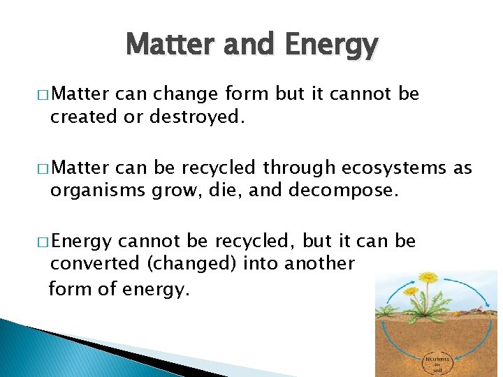 Matter and Energy � Matter can change form but it cannot be created or