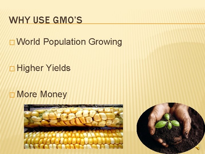 WHY USE GMO’S � World Population Growing � Higher � More Yields Money 