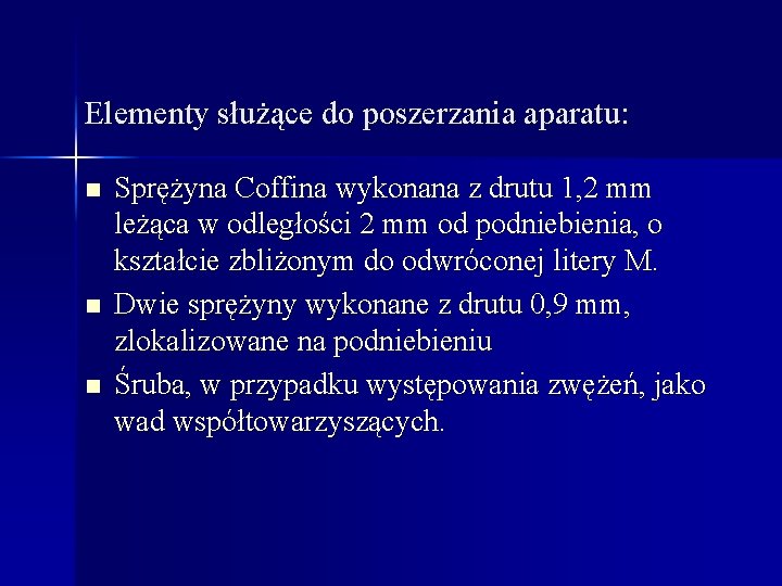 Elementy służące do poszerzania aparatu: n n n Sprężyna Coffina wykonana z drutu 1,