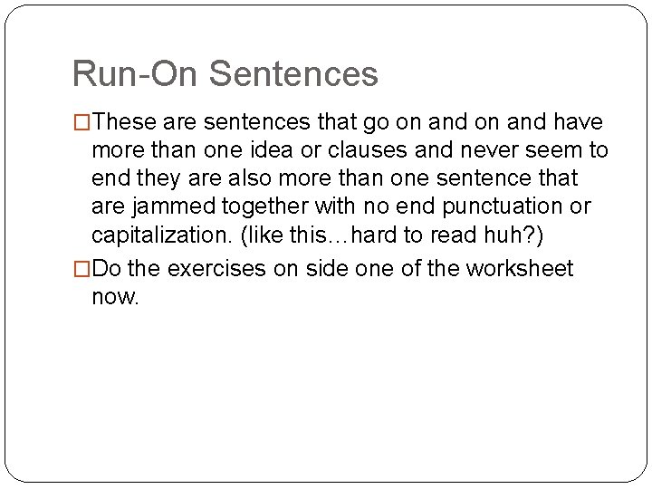 Run-On Sentences �These are sentences that go on and have more than one idea