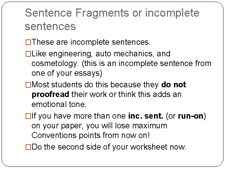 Sentence Fragments or incomplete sentences �These are incomplete sentences. �Like engineering, auto mechanics, and