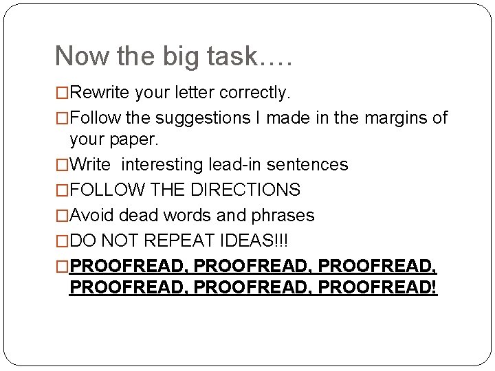 Now the big task…. �Rewrite your letter correctly. �Follow the suggestions I made in