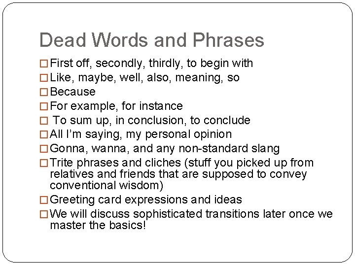 Dead Words and Phrases � First off, secondly, thirdly, to begin with � Like,