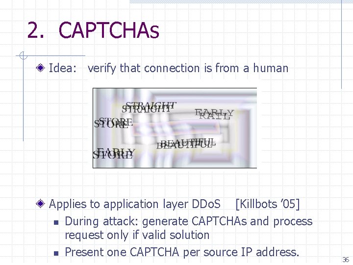 2. CAPTCHAs Idea: verify that connection is from a human Applies to application layer