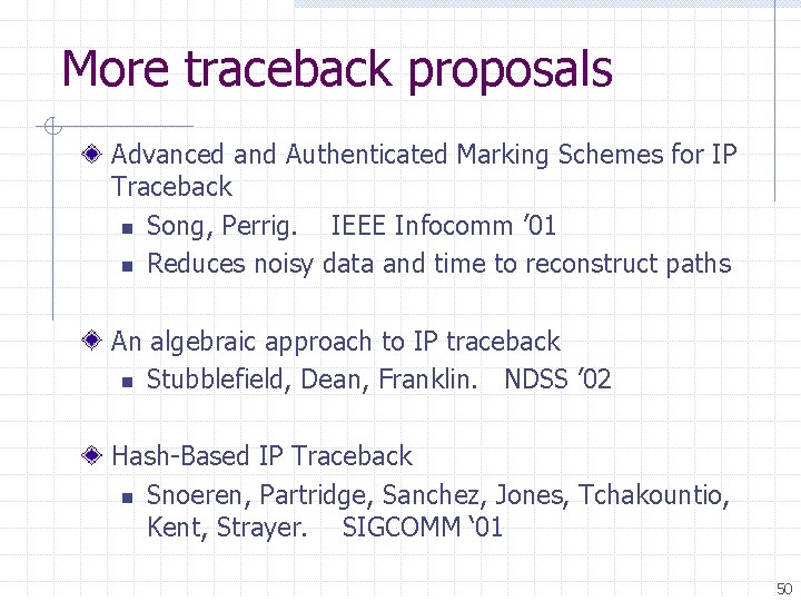 More traceback proposals Advanced and Authenticated Marking Schemes for IP Traceback n Song, Perrig.