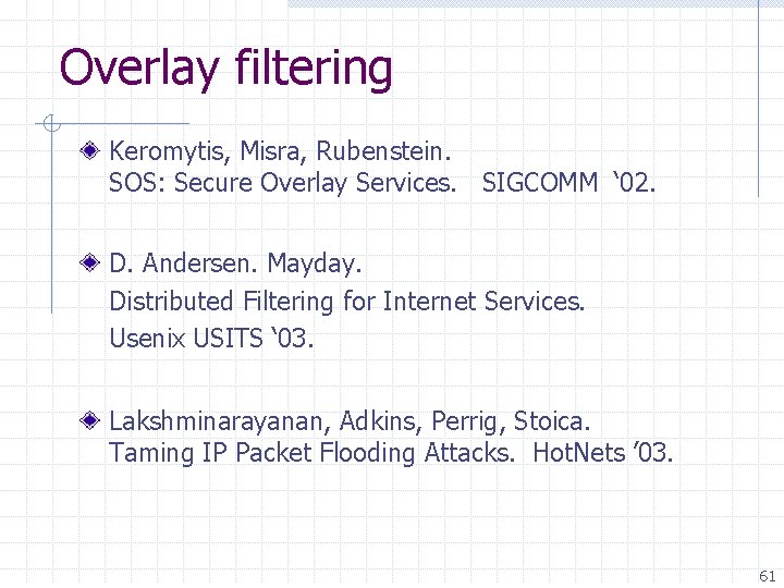 Overlay filtering Keromytis, Misra, Rubenstein. SOS: Secure Overlay Services. SIGCOMM ‘ 02. D. Andersen.